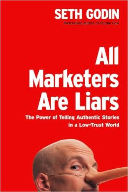 All Marketers Are Liars: The Power of Telling Authentic Stories in a Low-Trust World Seth Godin