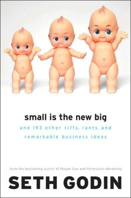 Small Is the New Big: And 183 Other Riffs, Rants, and Remarkable Business Ideas