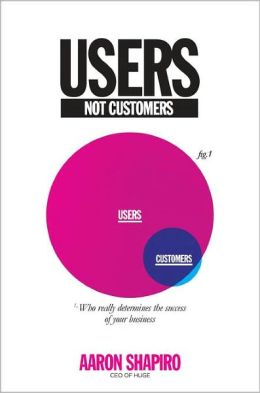 Users Not Customers: Who Really Determines the Success of Your Business?