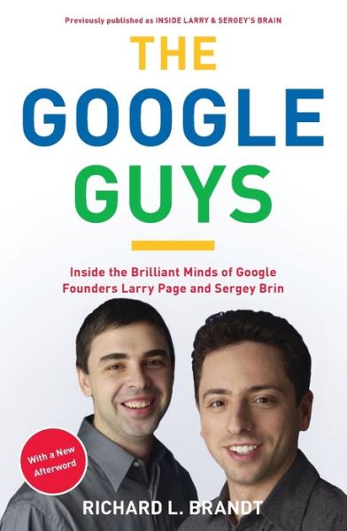 Free downloads for ebooks google The Google Guys: Inside the Brilliant Minds of Google Founders Larry Page and Sergey Brin 9781591844129 by Richard L. Brandt