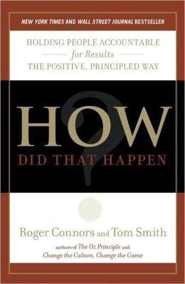 How Did That Happen?: Holding People Accountable for Results the Positive, Principled Way Roger Connors and Tom Smith