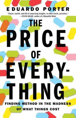 The Price of Everything: Finding Method in the Madness of What Things Cost Eduardo Porter