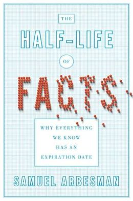 The Half-Life of Facts: Why Everything We Know Has an Expiration Date