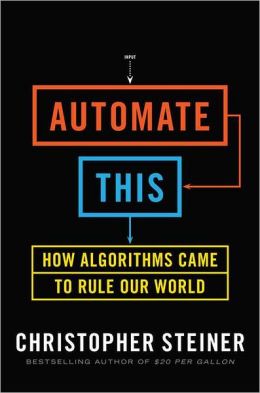 Automate This: How Algorithms Came to Rule Our World