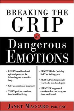 Breaking The Grip Of Dangerous Emotions: Don't Break Down - Break Through! Janet Maccaro