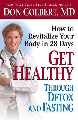Get Healthy Through Detox and Fasting: How to revitalize your body in 28 days Donald Colbert