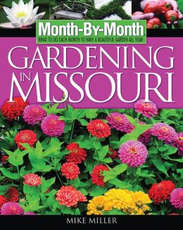 Month by Month Gardening in Missouri: What to Do Each Month to Have a Beautiful Garden All Year (Month-By-Month Series)