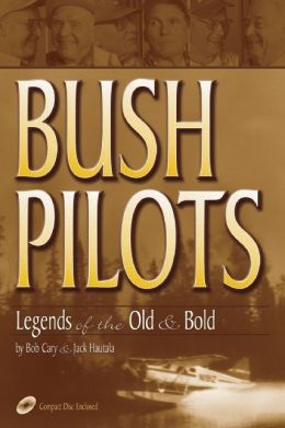 Bush Pilots: Legends of the Old and Bold Bob Cary and Jack Hautala