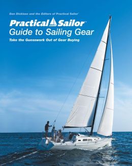 Practical Sailor Guide to Sailing Gear: Take the Guesswork Out of Gear Buying (Gear Guide) Dan Dickison and Editors of Practical Sailor