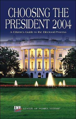 Choosing the President 2004: A Citizen's Guide to the Electoral Process