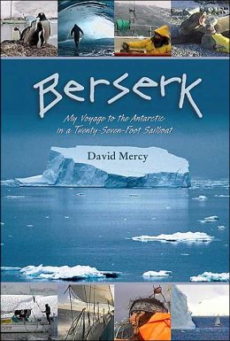 Berserk: My Voyage to the Antarctic in a Twenty-Seven-Foot Sailboat David Mercy
