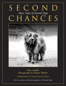 Second Chances: More Tales of Found Dogs Elise Lufkin, Diana Walker and Jamie Lee Curtis