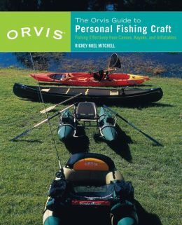 The Orvis Guide to Personal Fishing Craft: Fishing Effectively from Canoes, Kayaks, and Inflatables Rickey Noel Mitchell