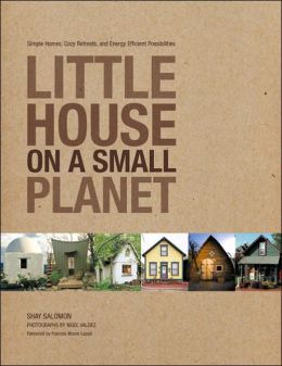 Little House on a Small Planet: Simple Homes, Cozy Retreats, and Energy Efficient Possibilities