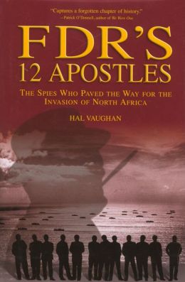 FDR's 12 Apostles: The Spies Who Paved the Way for the Invasion of North Africa Hal Vaughan
