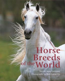 Horse Breeds of the World Nicola Jane Swinney and Bob Langrish