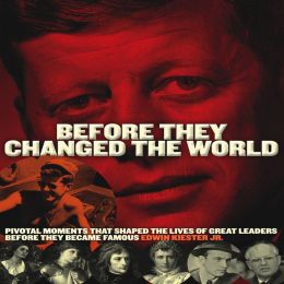 Before They Changed the World: Pivotal Moments that Shaped the Lives of Great Leaders Before They Became Famous Edwin Kiester
