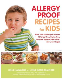 Allergy Proof Recipes for Kids: More Than 150 Recipes That Are All Wheat-Free, Gluten-Free, Nut-Free, Egg-Free and Low in Sugar