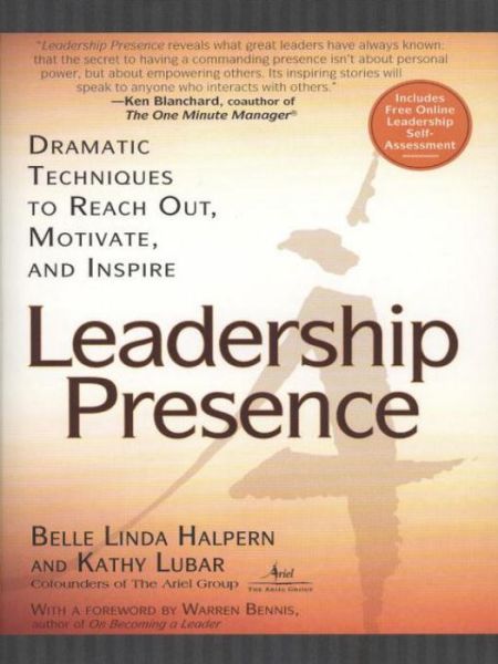 Leadership Presence: Dramatic Techniques to Reach Out, Motivate and Inspire