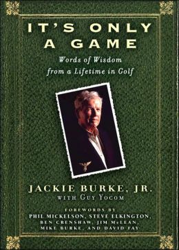 It's Only a Game: Words of Wisdom from a Lifetime in Golf Jackie Burke and Guy Yocom