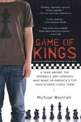 Game of Kings: A Year Among the Oddballs and Geniuses Who Make Up America's Top HighSchool Chess Team Michael Weinreb