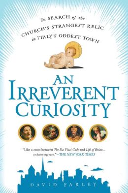 AN Irreverent Curiosity: In Search of the Church's Strangest Relic in Italy's OddestTown