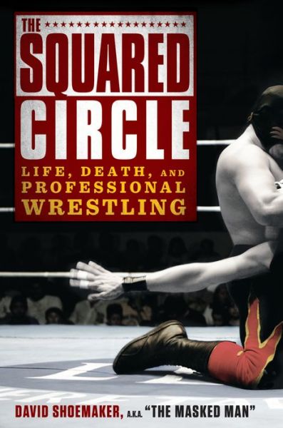 Download ebook format djvu The Squared Circle: Life, Death, and Professional Wrestling  by David Shoemaker (English literature) 9781592407675