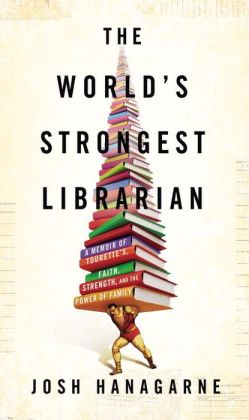 The World's Strongest Librarian: A Memoir of Tourette's, Faith, Strength, and the Power of Family