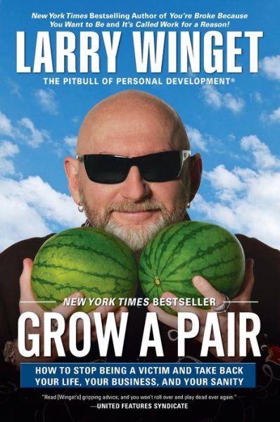 Grow a Pair: How to Stop Being a Victim and Take Back Your Life, Your Business, and Your Sanity