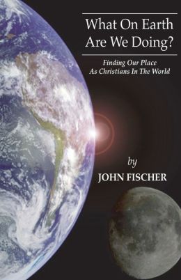 What on Earth are We Doing?: Finding Our Place as Christians in the Word