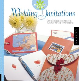 The Artful Bride: Wedding Invitations: A Stylish Bride's Guide to Simple, Handmade Wedding Correspondence April Paffrath and Laura McFadden