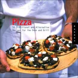Pizza: 50 Traditional and Alternative Recipes for the Oven and Grill Dwayne Ridgaway