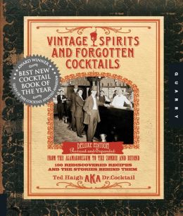 Vintage Spirits and Forgotten Cocktails: From the Alamagoozlum to the Zombie 100 Rediscovered Recipes and the Stories Behind Them Ted Haigh