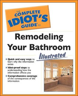 The Complete Idiot's Guide to Remodeling Your Bath Illustrated Dan Ramsey