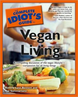 The Complete Idiot's Guide to Vegan Living Beverly Lynn Bennett and Ray Sammartano