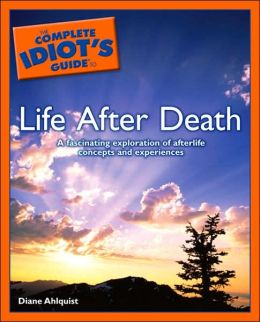 The Complete Idiot's Guide to Life After Death