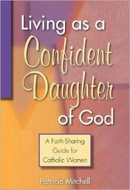 Living as a Confident Daughter of God: A Faith-Sharing Guide for Catholic Women Patricia Mitchell