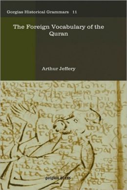 The Foreign Vocabulary of the Quran (Gorgias Historical Grammars) Arthur Jeffery