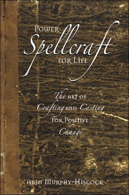 Power Spellcraft For Life: The Art Of Crafting And Casting For Positive Change