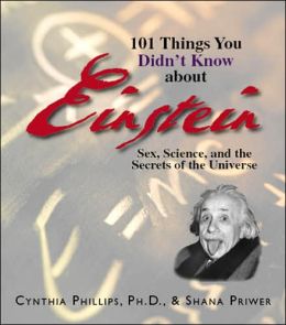 101 Things You Didn't Know About Einstein: Sex, Science, And the Secrets of the Universe
