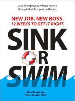 Sink or Swim!: New Job. New Boss. 12 Weeks to Get It Right. Milo Sindell and Thuy Sindell