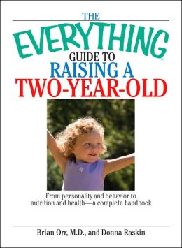 The Everything Guide To Raising A Two-Year-Old: From Personality And Behavior to Nutrition And Health--a Complete Handbook