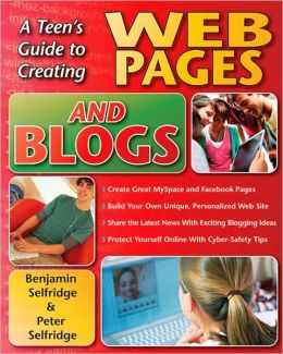 A Teen's Guide to Creating Web Pages and Blogs Benjamin Selfridge, Peter Selfridge and Jennifer Osburn
