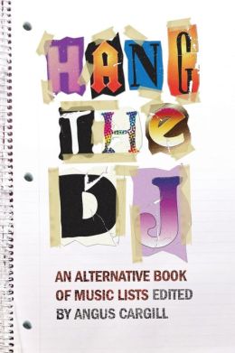 Hang the DJ: An Alternative Book of Music Lists Angus Cargill
