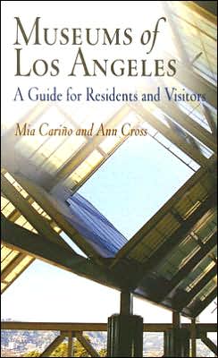 Museums of Los Angeles: A Guide for Residents and Visitors (Westholme Museum Guides) Mia Carino and Ann Cross