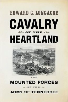 Cavalry of the Heartland: The Mounted Forces of the Army of Tennessee Edward G. Longacre