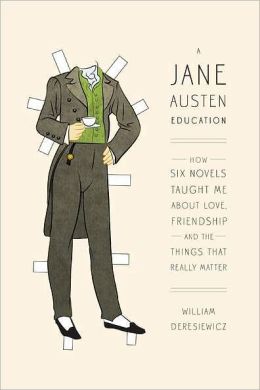 A Jane Austen Education: How Six Novels Taught Me about Love, Friendship, and the Things That Really Matter