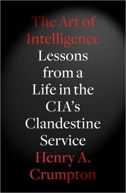 The Art of Intelligence: Lessons from a Life in the CIA's Clandestine Service