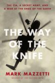 Book Cover Image. Title: The Way of the Knife:  The CIA, a Secret Army, and a War at the Ends of the Earth, Author: Mark Mazzetti