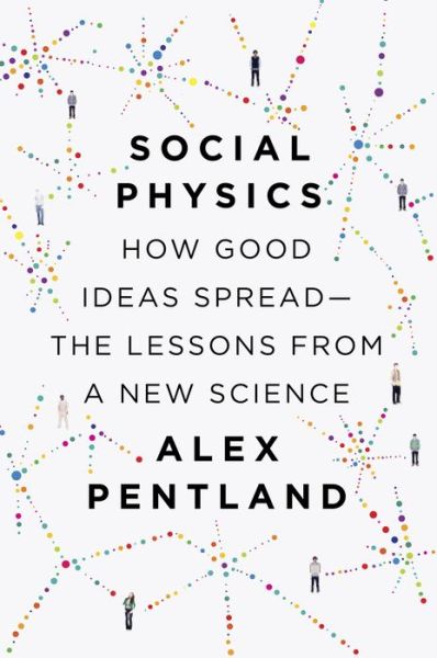 Social Physics: How Good Ideas Spread--The Lessons from a New Science